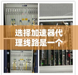 选择加速器代理线路是一个复杂的工程问题，需要综合考虑多个关键因素。以下是对这一过程的详细分析和建议