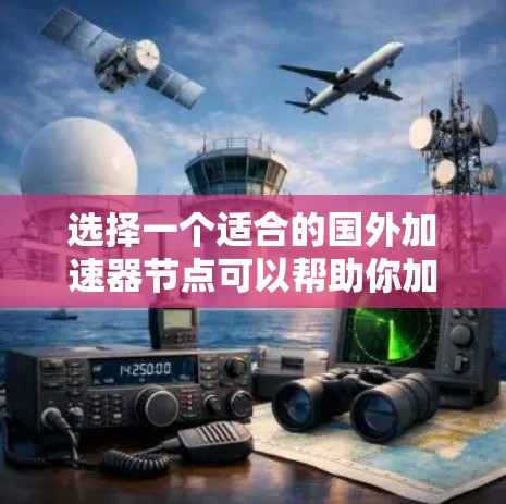 选择一个适合的国外加速器节点可以帮助你加快网络速度，提升访问国外资源的效率。以下是详细的步骤和建议