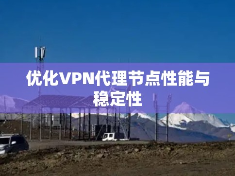 优化VPN代理节点性能与稳定性
