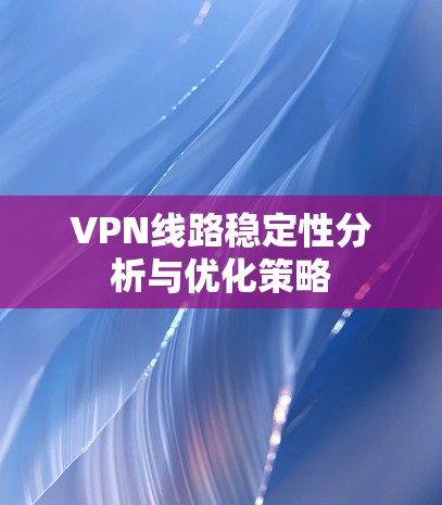 VPN线路稳定性分析与优化策略