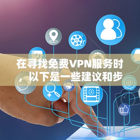 在寻找免费VPN服务时，以下是一些建议和步骤，帮助你选择最适合的方案