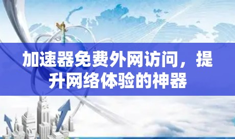 加速器免费外网访问，提升网络体验的神器