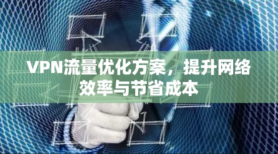 VPN流量优化方案，提升网络效率与节省成本