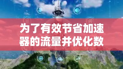 为了有效节省加速器的流量并优化数据中心的资源消耗，可以采取以下分步方案