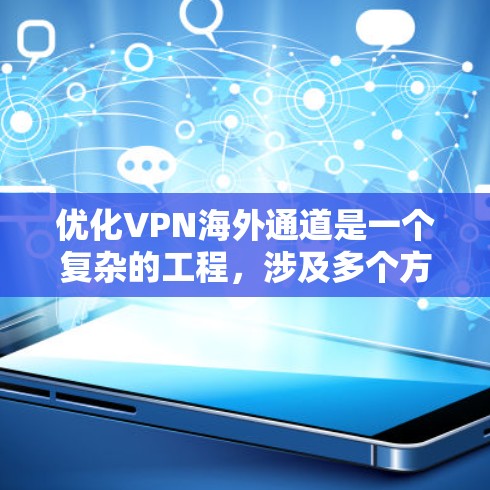 优化VPN海外通道是一个复杂的工程，涉及多个方面的考量。以下是一个有条理的优化步骤指南，帮助您全面提升VPN的性能和安全性