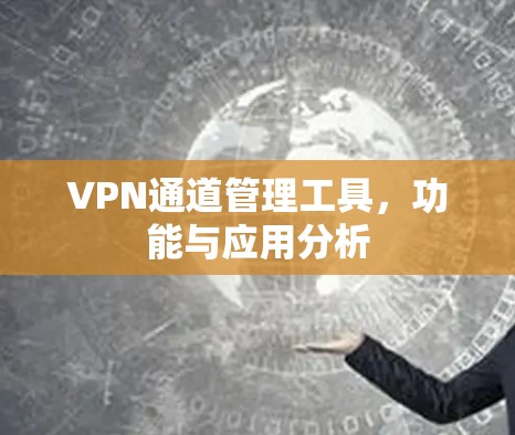 VPN通道管理工具，功能与应用分析
