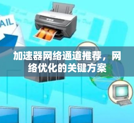 加速器网络通道推荐，网络优化的关键方案