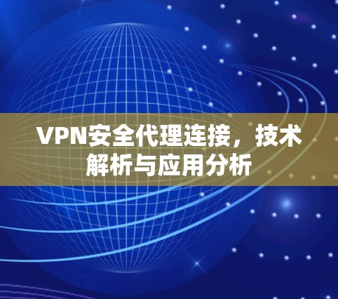 VPN安全代理连接，技术解析与应用分析