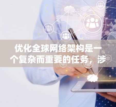 优化全球网络架构是一个复杂而重要的任务，涉及多个方面的考量。以下是对该问题的系统分析和优化方案