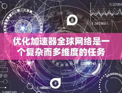 优化加速器全球网络是一个复杂而多维度的任务，涉及多个方面的考虑和实施策略。以下是对加速器全球网络优化的总结和建议
