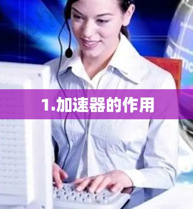 1.加速器的作用