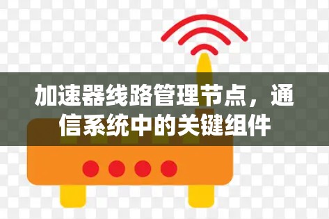 加速器线路管理节点，通信系统中的关键组件