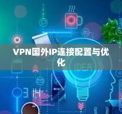 VPN国外IP连接配置与优化