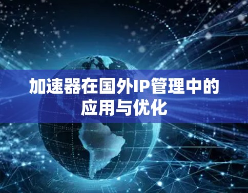 加速器在国外IP管理中的应用与优化