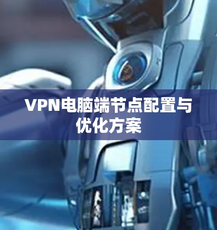 VPN电脑端节点配置与优化方案