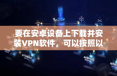 要在安卓设备上下载并安装VPN软件，可以按照以下步骤操作