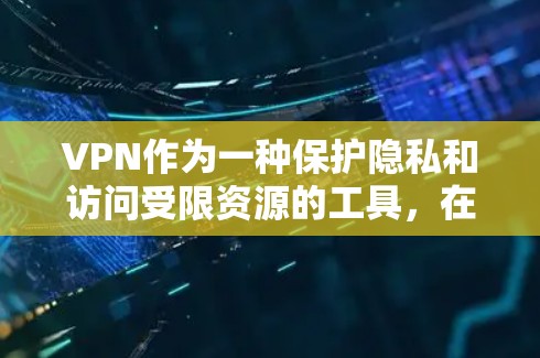 VPN作为一种保护隐私和访问受限资源的工具，在科学研究和学术交流中扮演着重要角色。以下是关于使用VPN访问科学资源的详细指南