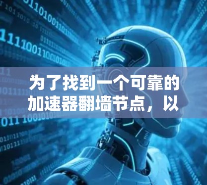 为了找到一个可靠的加速器翻墙节点，以下是分步骤的解决方案