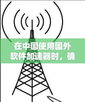 在中国使用国外软件加速器时，确实面临诸多挑战，但通过合理的选择和策略，可以有效地实现加速。以下是对这一问题的详细分析和解决方案