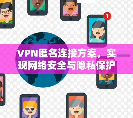 VPN匿名连接方案，实现网络安全与隐私保护