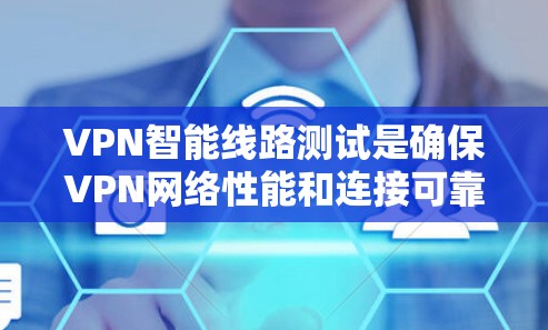 VPN智能线路测试是确保VPN网络性能和连接可靠性的重要步骤。以下是一些常用的方法和工具
