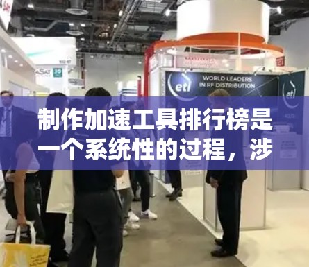 制作加速工具排行榜是一个系统性的过程，涉及对各类工具的详细评估和比较。以下是构建排行榜的关键步骤和考虑因素