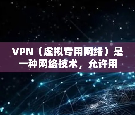 VPN（虚拟专用网络）是一种网络技术，允许用户在公共网络上建立安全、匿名的连接，访问受限制的资源或加密的数据。以下是一些常用的VPN远程连接工具和建议