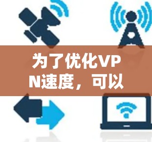 为了优化VPN速度，可以按照以下步骤进行