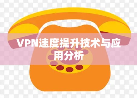 VPN速度提升技术与应用分析
