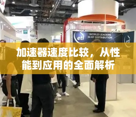 加速器速度比较，从性能到应用的全面解析