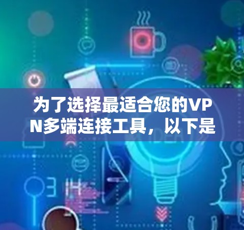 为了选择最适合您的VPN多端连接工具，以下是详细的步骤指南