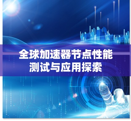 全球加速器节点性能测试与应用探索