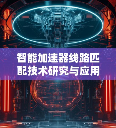 智能加速器线路匹配技术研究与应用