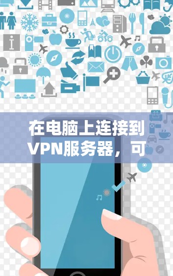 在电脑上连接到VPN服务器，可以按照以下步骤进行操作