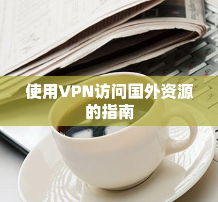 使用VPN访问国外资源的指南