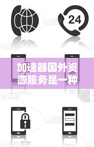 加速器国外资源服务是一种利用国外云计算资源来加速计算和数据处理的服务，适用于需要高性能计算能力和资源扩展性的企业。以下是对这一服务的详细分析