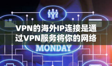 VPN的海外IP连接是通过VPN服务将你的网络连接到一个海外服务器，使你获得该服务器的IP地址，从而实现访问受限内容或保护隐私。以下是详细的步骤和注意事项