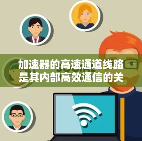 加速器的高速通道线路是其内部高效通信的关键组成部分，旨在实现低延迟、高带宽的数据传输，以支持高性能计算任务。以下是对加速器高速通道线路的详细分析