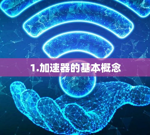 1.加速器的基本概念