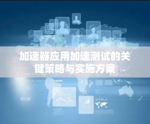 加速器应用加速测试的关键策略与实施方案