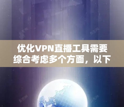 优化VPN直播工具需要综合考虑多个方面，以下是分步骤的解决方案