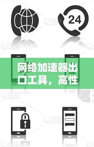 网络加速器出口工具，高性能通信解决方案