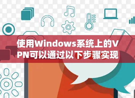 使用Windows系统上的VPN可以通过以下步骤实现