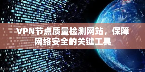 VPN节点质量检测网站，保障网络安全的关键工具