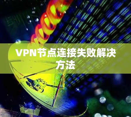VPN节点连接失败解决方法