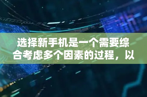选择新手机是一个需要综合考虑多个因素的过程，以下是根据您的需求整理的步骤和建议
