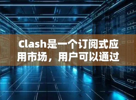 Clash是一个订阅式应用市场，用户可以通过在Clash中添加订阅链接来连接不同的应用服务。以下是设置订阅链接的基本步骤和注意事项