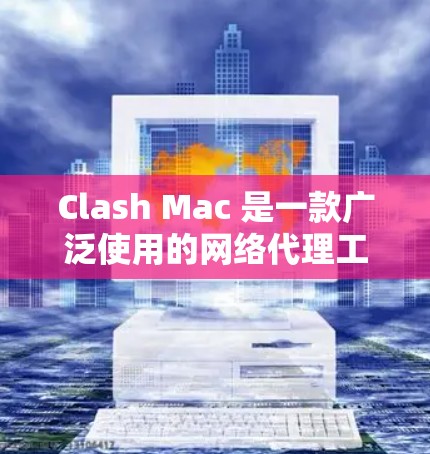 Clash Mac 是一款广泛使用的网络代理工具，能够显著提升网络连接速度。以下是使用Clash Mac 的详细步骤指南
