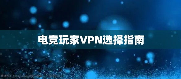 电竞玩家VPN选择指南