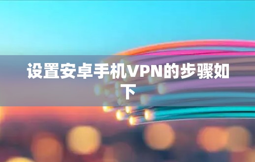 设置安卓手机VPN的步骤如下